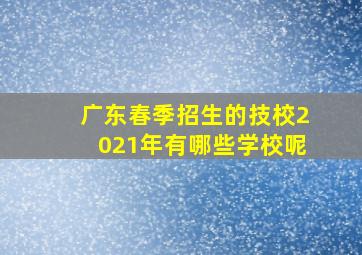 广东春季招生的技校2021年有哪些学校呢