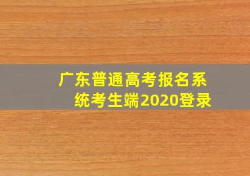 广东普通高考报名系统考生端2020登录