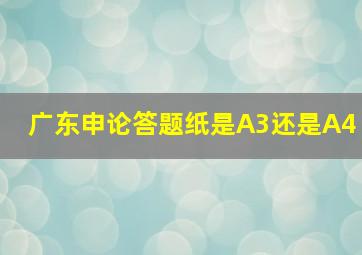 广东申论答题纸是A3还是A4