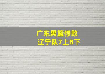 广东男篮惨败辽宁队7上8下