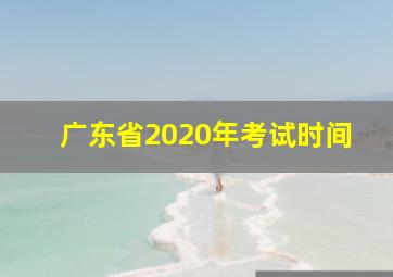 广东省2020年考试时间