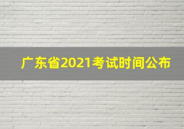 广东省2021考试时间公布