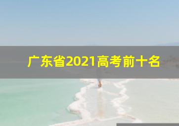 广东省2021高考前十名