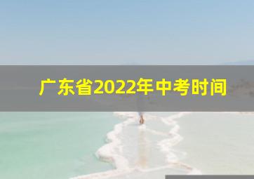 广东省2022年中考时间