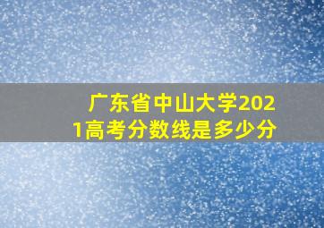 广东省中山大学2021高考分数线是多少分