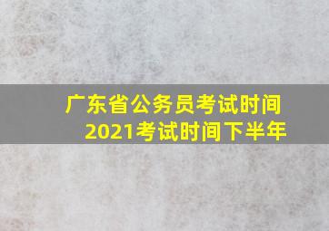 广东省公务员考试时间2021考试时间下半年