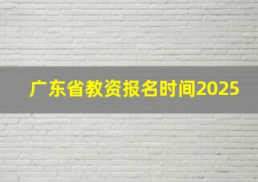 广东省教资报名时间2025