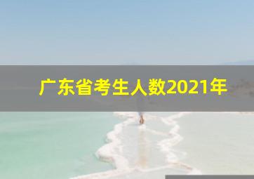 广东省考生人数2021年