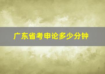 广东省考申论多少分钟