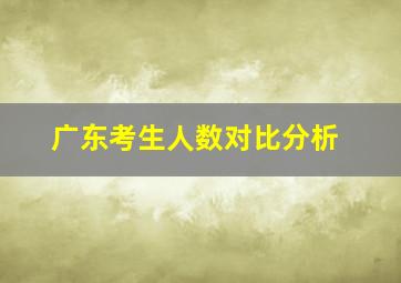 广东考生人数对比分析