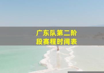 广东队第二阶段赛程时间表