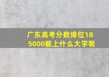 广东高考分数排位185000能上什么大学呢