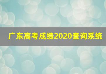 广东高考成绩2020查询系统