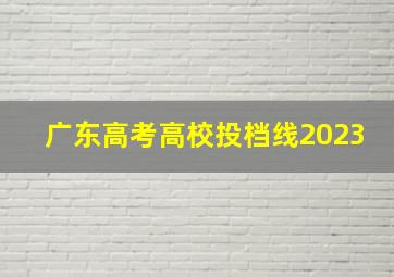 广东高考高校投档线2023