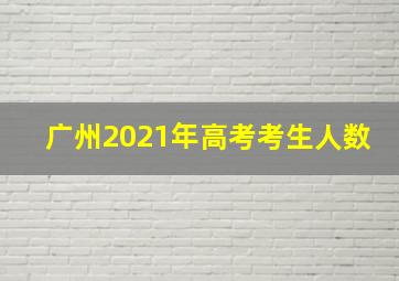 广州2021年高考考生人数