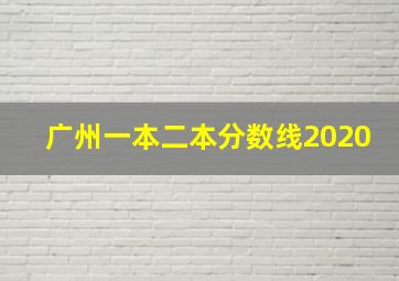 广州一本二本分数线2020