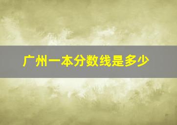 广州一本分数线是多少