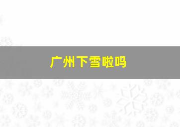 广州下雪啦吗