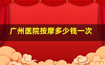 广州医院按摩多少钱一次