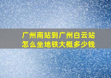 广州南站到广州白云站怎么坐地铁大概多少钱