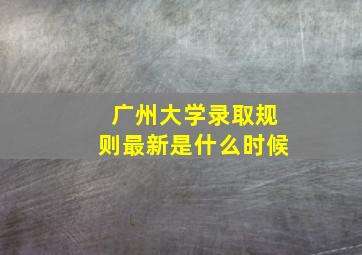 广州大学录取规则最新是什么时候