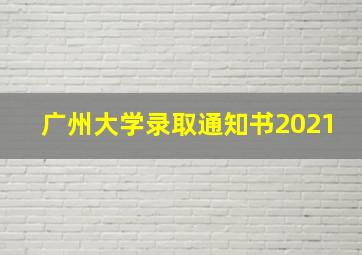 广州大学录取通知书2021