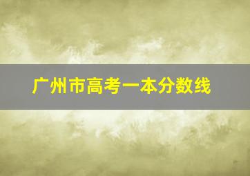 广州市高考一本分数线