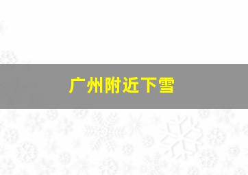 广州附近下雪