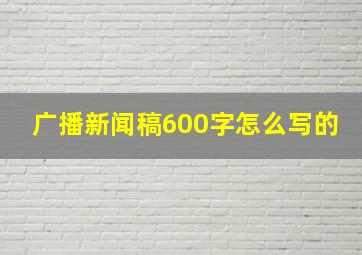 广播新闻稿600字怎么写的