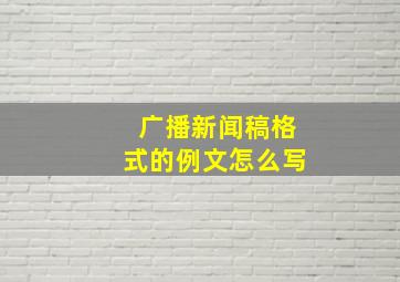 广播新闻稿格式的例文怎么写