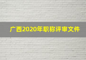 广西2020年职称评审文件