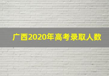 广西2020年高考录取人数