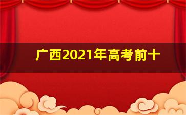 广西2021年高考前十