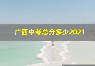 广西中考总分多少2021