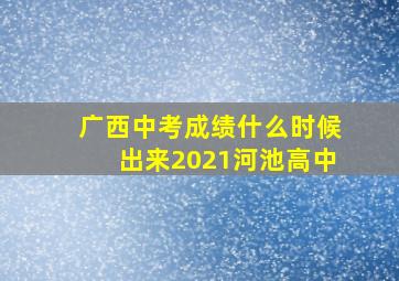 广西中考成绩什么时候出来2021河池高中