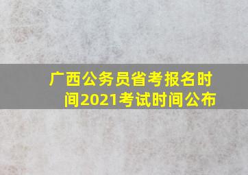 广西公务员省考报名时间2021考试时间公布