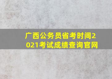 广西公务员省考时间2021考试成绩查询官网