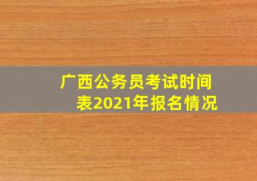 广西公务员考试时间表2021年报名情况