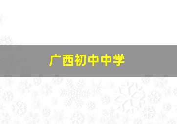 广西初中中学