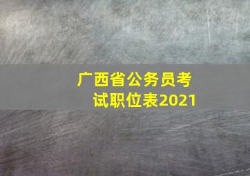 广西省公务员考试职位表2021