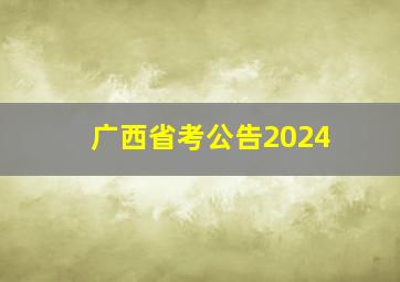 广西省考公告2024