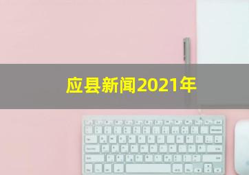 应县新闻2021年