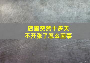 店里突然十多天不开张了怎么回事