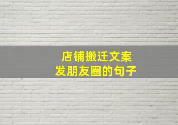 店铺搬迁文案发朋友圈的句子