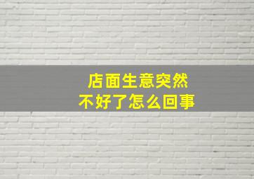 店面生意突然不好了怎么回事