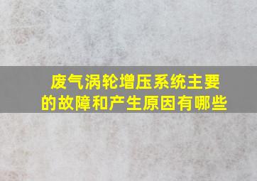 废气涡轮增压系统主要的故障和产生原因有哪些