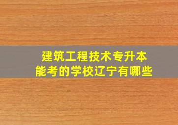 建筑工程技术专升本能考的学校辽宁有哪些