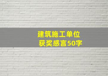 建筑施工单位获奖感言50字