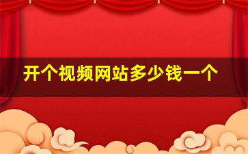 开个视频网站多少钱一个