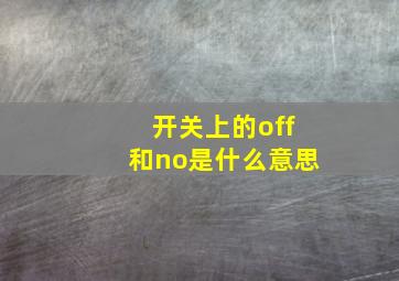 开关上的off和no是什么意思